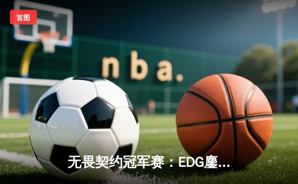 无畏契约冠军赛：EDG鏖战五局惜败PRX，ZHUN1狂砍78杀虽败犹荣