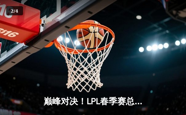 巅峰对决！LPL春季赛总决赛JDG鏖战五局力克BLG夺冠 - 2