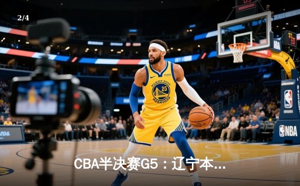 CBA半决赛G5：辽宁本钢加时逆转广东宏远 赵继伟33分率队挺进总决赛 - 2