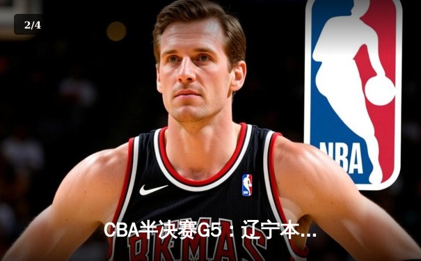 CBA半决赛G5：辽宁本钢加时逆转广东宏远 赵继伟33分率队挺进总决赛 - 2