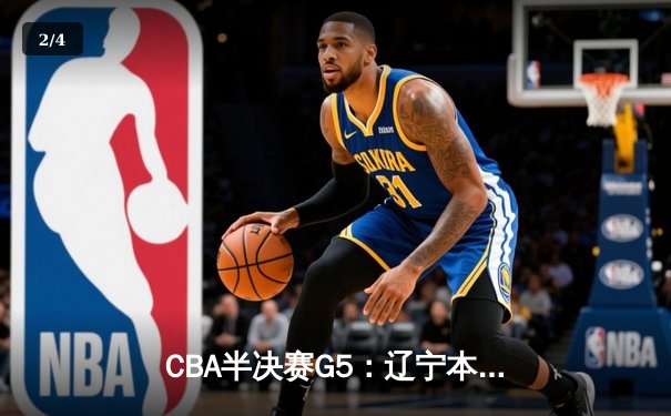 CBA半决赛G5：辽宁本钢加时逆转广东宏远 赵继伟砍35分率队挺进总决赛 - 2