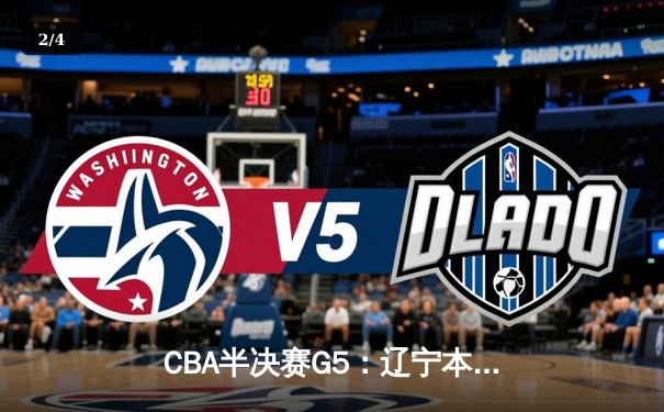 CBA半决赛G5：辽宁本钢加时逆转广东宏远 赵继伟33分率队挺进总决赛 - 2